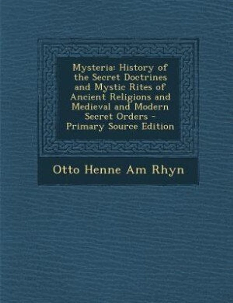 Mysteria: History of the Secret Doctrines and Mystic Rites Ancient Religions Medieval Modern Secre