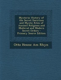 Mysteria: History of the Secret Doctrines and Mystic Rites Ancient Religions Medieval Modern Secre