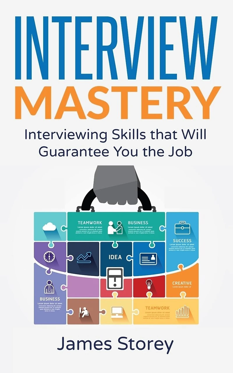 Interview: Interview Mastery: Interviewing Skills That Will Guarantee You The Job