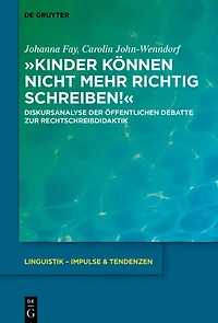 »Kinder können nicht mehr richtig schreiben!«: Diskursanalyse der öffentlichen Debatte zur Rechtschreibdidaktik