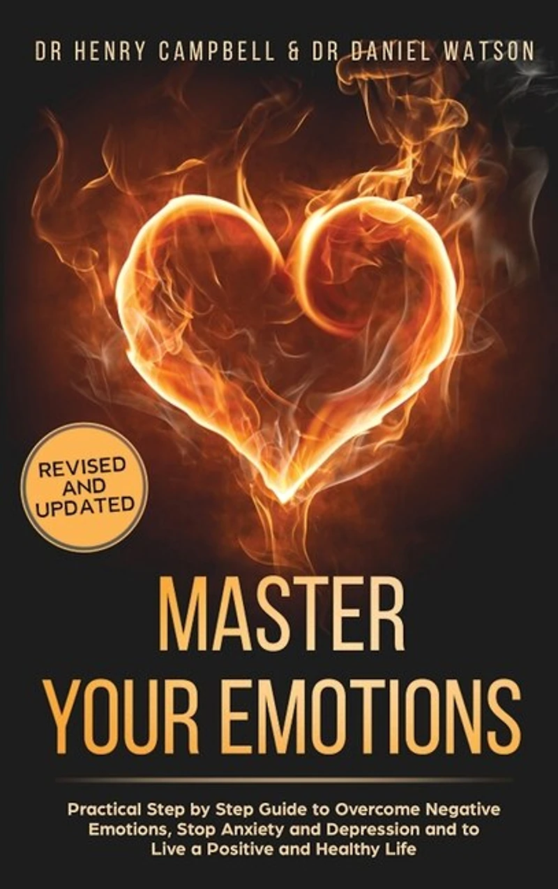 Master Your Emotions Revised And Updated: Practical Step By Step Guide To Overcome Negative Emotions, Stop Anxiety And Depression And To Live