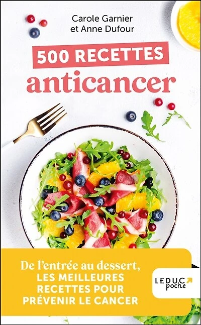 500 recettes anticancer: de l'entrée au dessert, les meilleures recettes pour prévenir le cancer