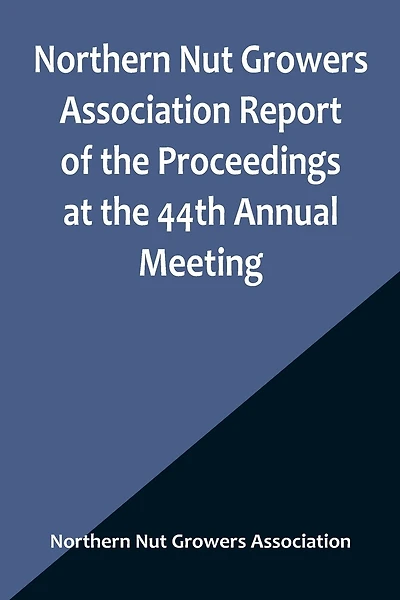 Northern Nut Growers Association Report of the Proceedings at the 44th Annual Meeting; Rochester, N.Y. August 31 and September 1, 1953