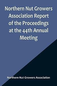 Northern Nut Growers Association Report of the Proceedings at the 44th Annual Meeting; Rochester, N.Y. August 31 and September 1, 1953