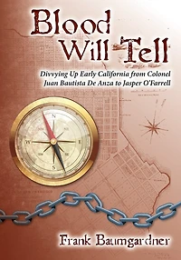 Blood Will Tell: Divvying Up Early California from Colonel Juan Bautista De Anza to Jasper O'Farrell
