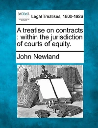 A treatise on contracts: within the jurisdiction of courts of equity.