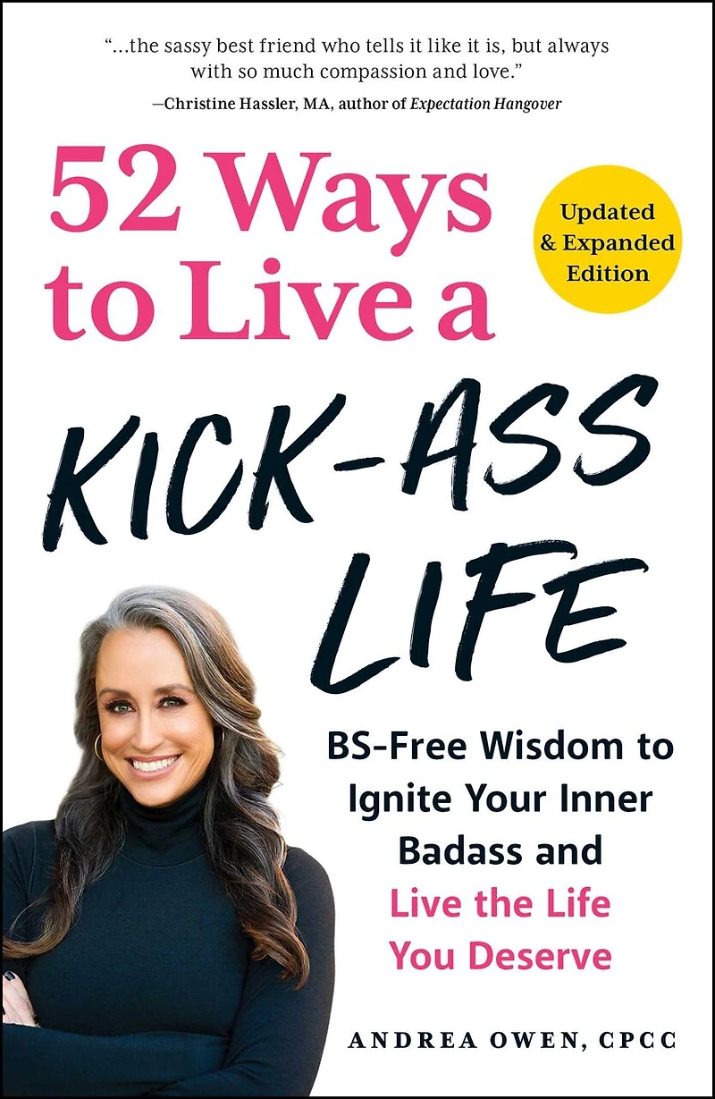 52 Ways to Live a Kick-Ass Life, Updated & Expanded Edition: BS-Free Wisdom Ignite Your Inner Badass and the Life You Deserve