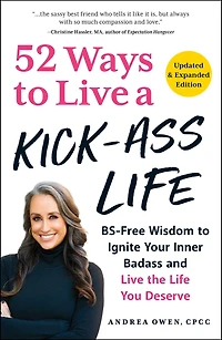 52 Ways to Live a Kick-Ass Life, Updated & Expanded Edition: BS-Free Wisdom Ignite Your Inner Badass and the Life You Deserve
