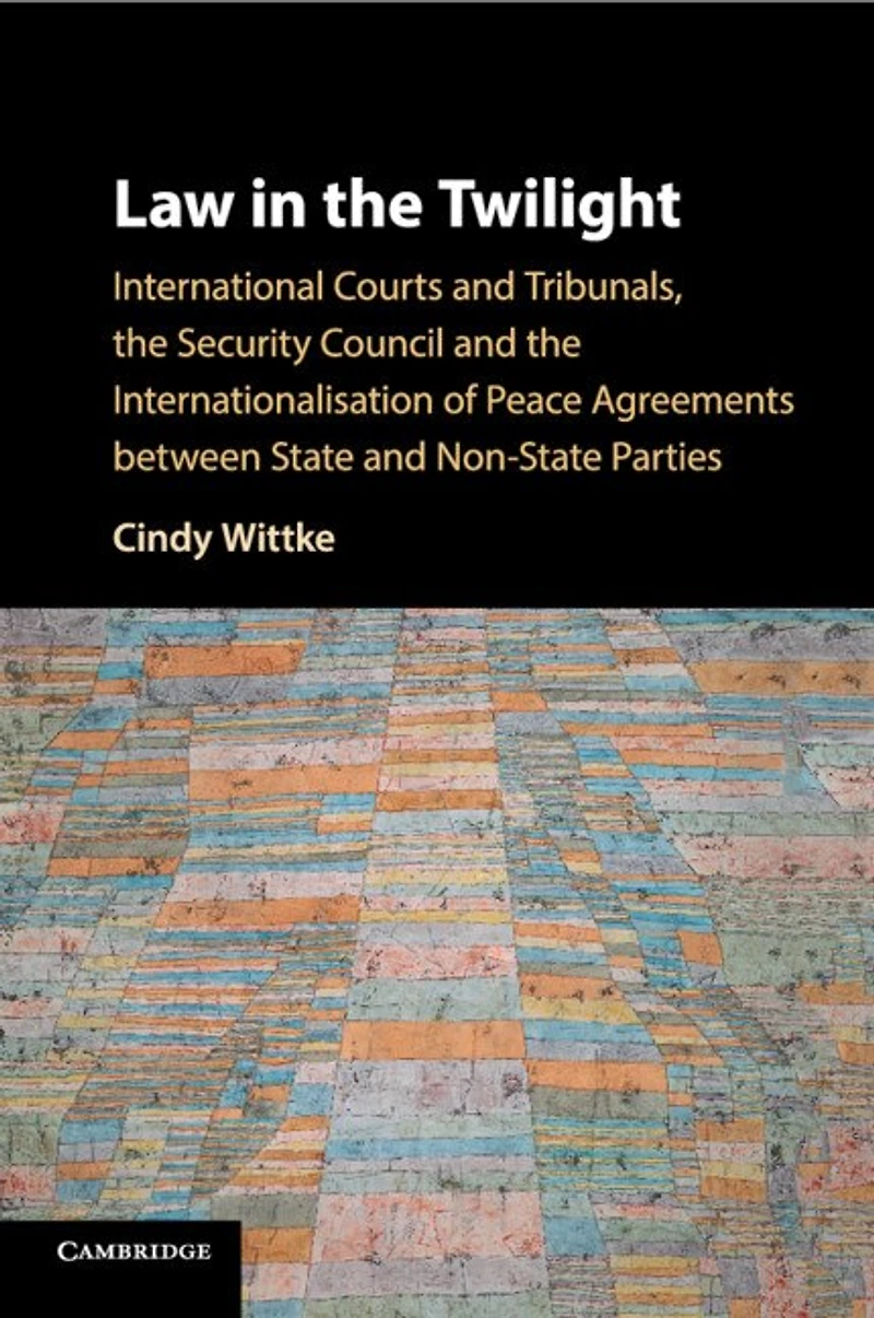 Law the Twilight: International Courts and Tribunals, Security Council Internationalisation of Peace Agreements between State Non-State Parties