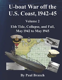 U-boat War off the U. S. Coast, 1942-45, Volume 2: Ebb Tide, Collapse, and Fall, May 1942 to May 1945