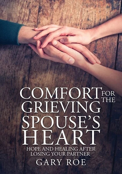 Comfort For The Grieving Spouse's Heart: Hope And Healing After Losing Your Partner (large Print Edition)