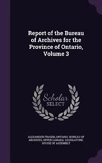 Report of the Bureau Archives for Province Ontario, Volume 3