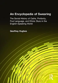 An Encyclopedia of Swearing: the Social History Oaths, Profanity, Foul Language, and Ethnic Slurs English-Speaking World