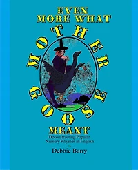 Even More What Mother Goose Meant: Deconstructing Popular Nursery Rhymes in English