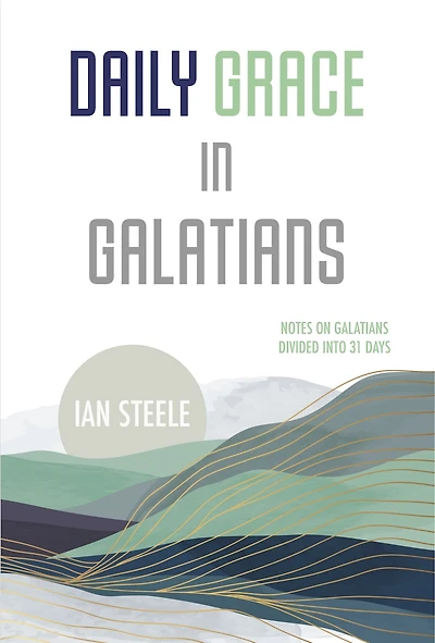 Daily Grace in Galatians: Notes on Galatians Divided into 31 Days
