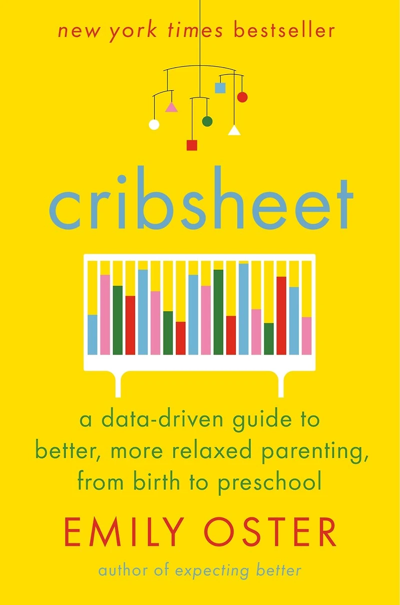 Cribsheet: A Data-driven Guide To Better, More Relaxed Parenting, From Birth Preschool
