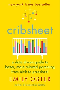 Cribsheet: A Data-driven Guide To Better, More Relaxed Parenting, From Birth Preschool