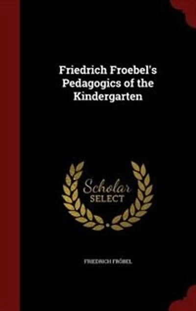 Friedrich Froebel's Pedagogics of the Kindergarten