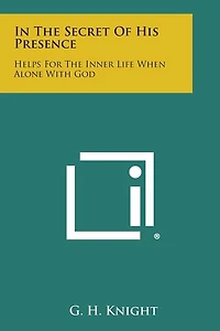 In the Secret of His Presence: Helps for the Inner Life When Alone with God