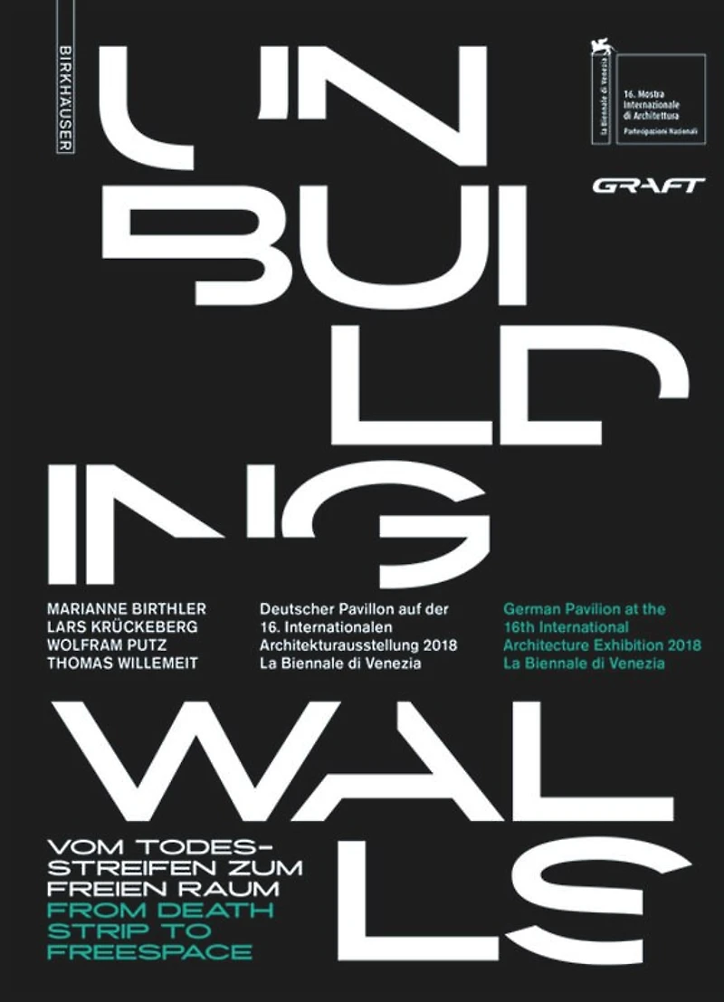 Unbuilding Walls: Vom Todesstreifen Zum Freien Raum / From Death Strip To Freespace