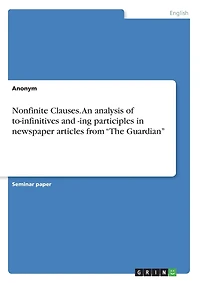 Nonfinite Clauses. An analysis of to-infinitives and -ing participles in newspaper articles from "The Guardian"