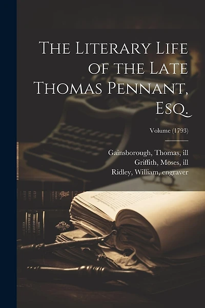 The Literary Life of the Late Thomas Pennant, Esq.; Volume (1793)