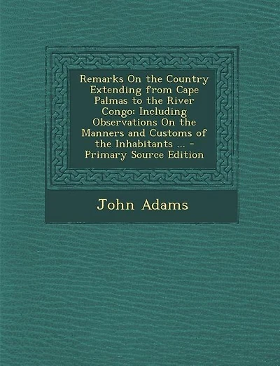 Remarks On the Country Extending from Cape Palmas to the River Congo: Including Observations On the Manners and Customs of the Inhabitants ... - Primary Source Edition
