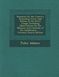 Remarks On the Country Extending from Cape Palmas to the River Congo: Including Observations On the Manners and Customs of the Inhabitants ... - Primary Source Edition