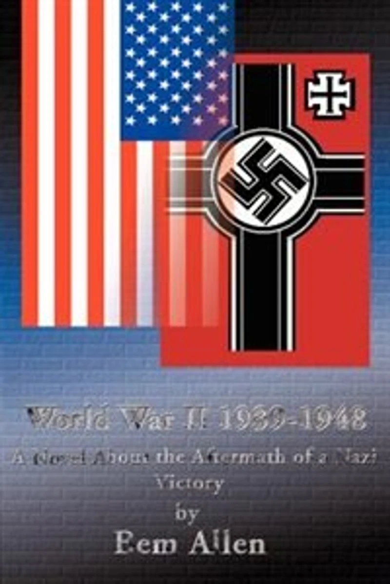 World War II 1939-1948: a Novel about the Aftermath of Nazi Victory