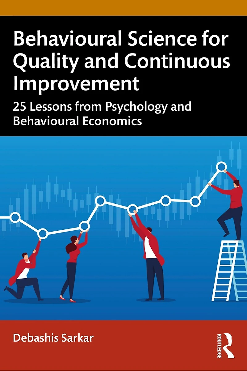 Behavioural Science for Quality and Continuous Improvement: 25 Lessons from Psychology Economics