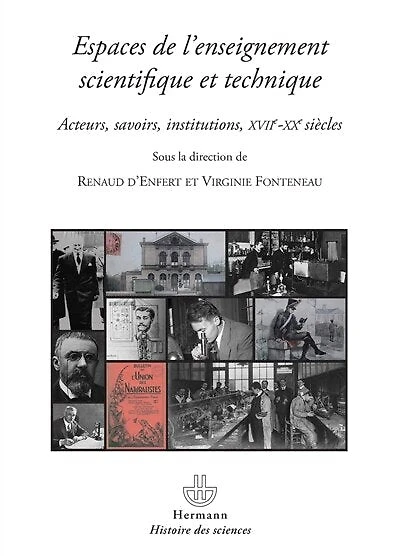 Espaces de l'enseignement scientifique et technique: acteurs, savoirs et institutions, XVII-XXe siècles