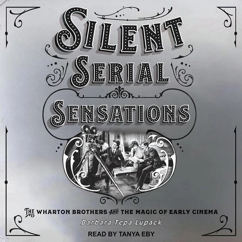 Silent Serial Sensations Lib/E: the Wharton Brothers and Magic of Early Cinema