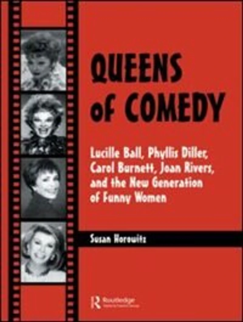 Queens of Comedy: Lucille Ball, Phyllis Diller, Carol Burnett, Joan Rivers, and the New Generation Funny Women