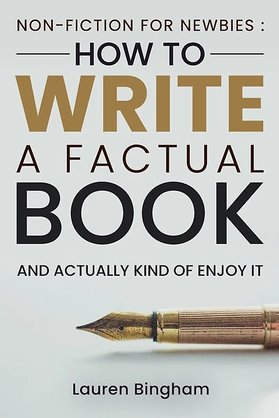 Non-Fiction for Newbies: How to Write a Factual Book and Actually Kind of Enjoy It