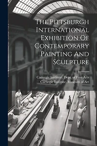The Pittsburgh International Exhibition Of Contemporary Painting And Sculpture