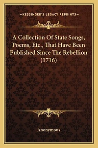 A Collection Of State Songs, Poems, Etc., That Have Been Published Since The Rebellion (1716)
