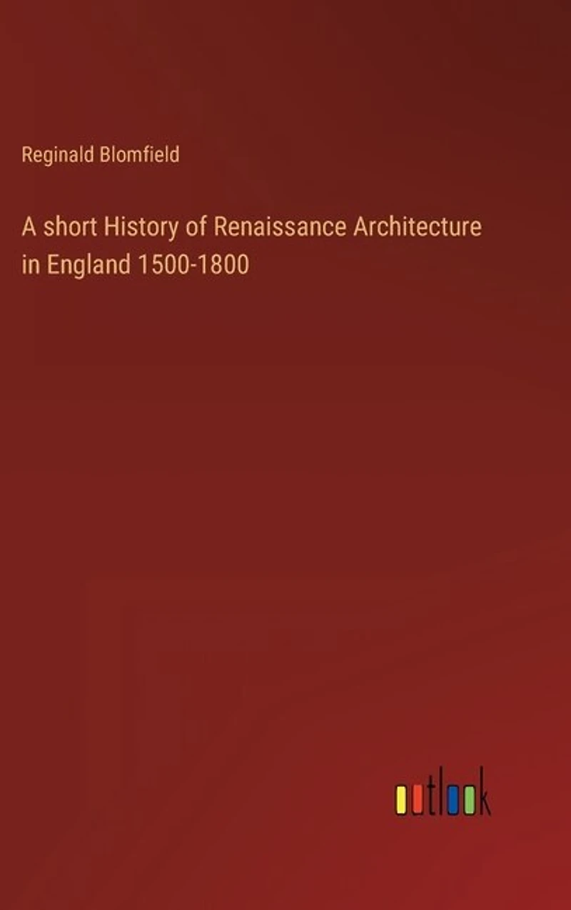 A short History of Renaissance Architecture in England 1500-1800