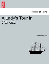 A Lady's Tour In Corsica. Vol. I.