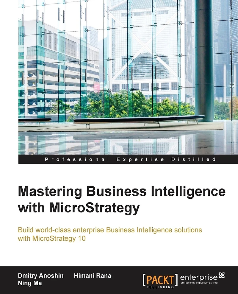 Mastering Business Intelligence with MicroStrategy: Master Microstrategy 10