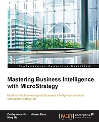 Mastering Business Intelligence with MicroStrategy: Master Microstrategy 10