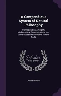 A Compendious System of Natural Philosophy: With Notes Containing the Mathematical Demonstrations, and Some Occasional Remarks. in Four Parts