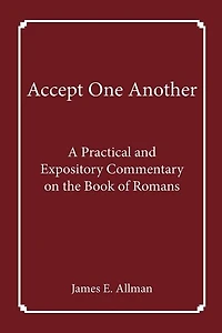 Accept One Another: A Practical and Expository Commentary on the Book of Romans