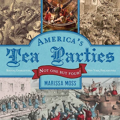 America's Tea Parties: Not One But Four! Boston, Charleston, New York, Philadelphia