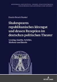 Shakespeares republikanisches Ideengut und dessen Rezeption im deutschen politischen Theater: Lessing, Goethe, Schiller, Buechner Brecht