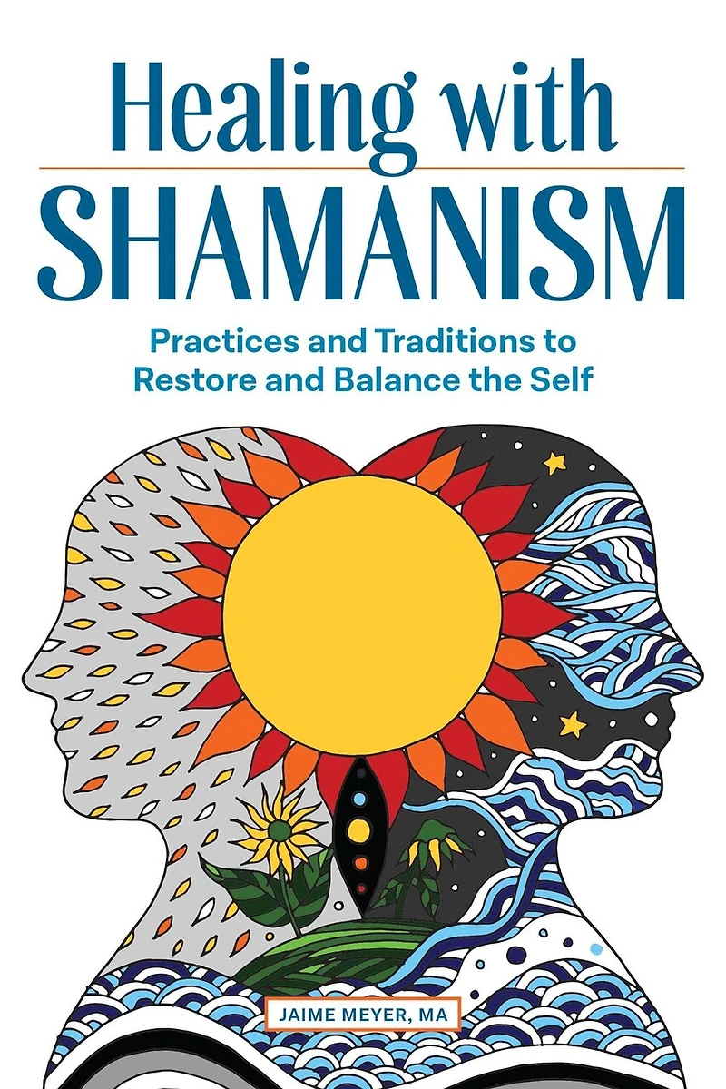 Healing with Shamanism: Practices and Traditions to Restore Balance the Self