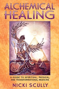 Alchemical Healing: A Guide to Spiritual, Physical, and Transformational Medicine