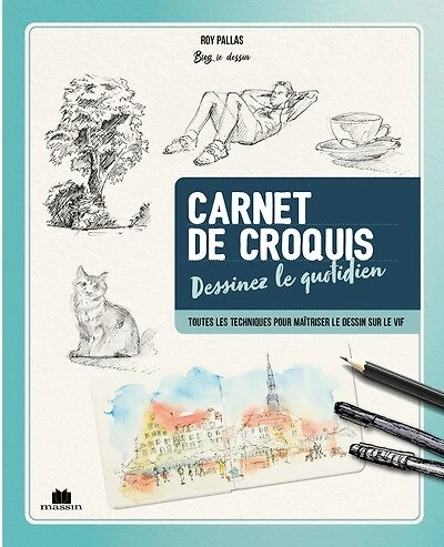 Carnet de croquis du quotidien : dessinez le quotidien : toutes les techniques pour maîtriser le dessin sur le vif: dessinez le quotidien