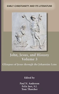 John, Jesus, and History, Volume 3: Glimpses of Jesus through the Johannine Lens