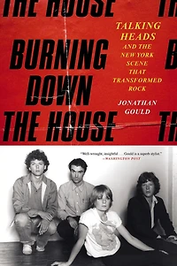 Burning Down the House: Talking Heads and the New York Scene That Transformed Rock
