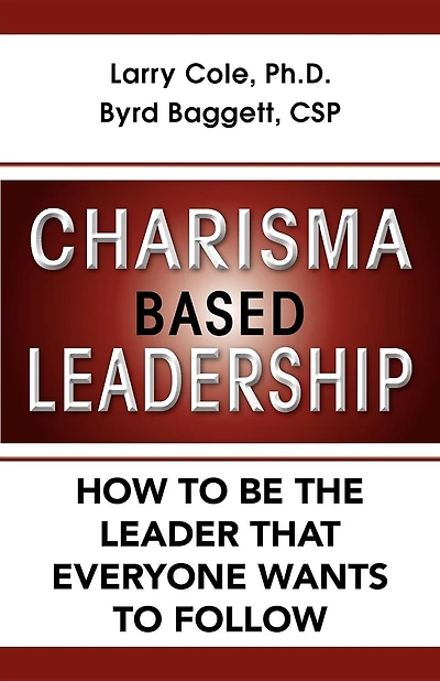 Charisma Based Leadership: How to Be the Leader That Everyone Wants Follow
